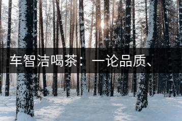 車智潔喝茶：一論品質(zhì)、二論健康、三論文化