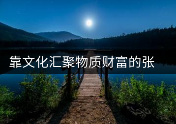 靠文化匯聚物質(zhì)財富的張明春