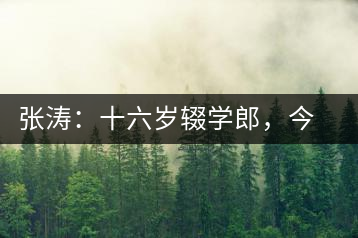 張濤：十六歲輟學(xué)郎，今日茶葉中堅