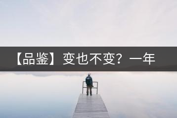 【品鑒】變也不變？一年一款，亦苦亦甜