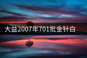 大益2007年701批金針白蓮磚開(kāi)湯品鑒