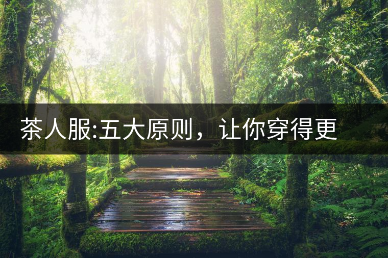 茶人服:五大原則，讓你穿得更漂亮茶人服：五大原則，讓你穿得更漂亮