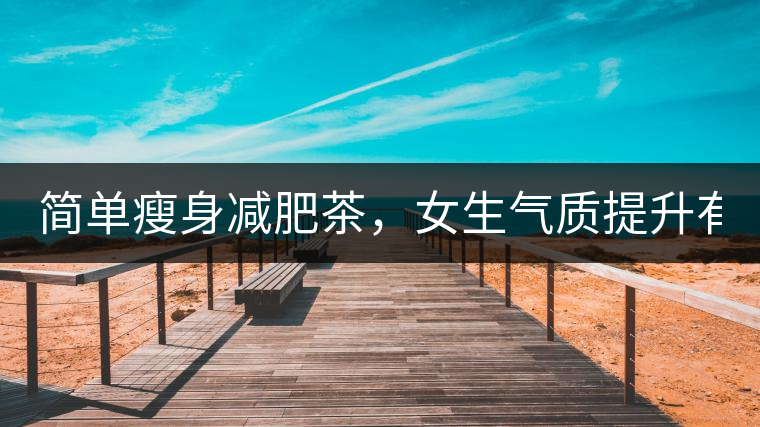 簡單瘦身減肥茶，女生氣質提升有效果，小姐姐手把手...簡單瘦身減肥茶，女生氣質提升有效果，小姐姐手把手教你制作方法