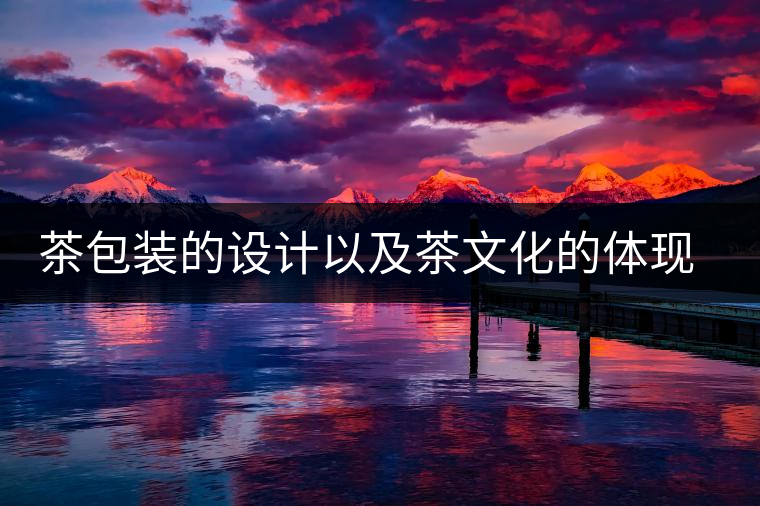 茶包裝的設(shè)計以及茶文化的體現(xiàn)茶包裝的設(shè)計以及茶文化的體現(xiàn)