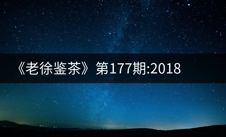 《老徐鑒茶》第177期:2018臨滄永德縣忙肺頭春古樹茶...《老徐鑒茶》第177期:2018臨滄永德縣忙肺頭春古樹茶品鑒報(bào)告 《老徐鑒茶》第177期:2018臨滄永德縣忙肺頭春古樹茶...《老徐鑒茶》第177期:2018臨滄永德縣忙肺頭春古樹茶品鑒報(bào)告