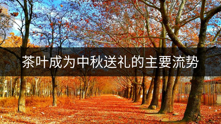 茶葉成為中秋送禮的主要流勢