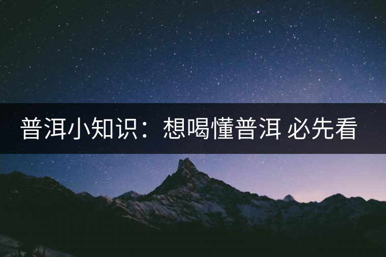 普洱小知識:想喝懂普洱 必先看懂葉底 普洱小知識:想喝懂普洱 必先看懂葉底
