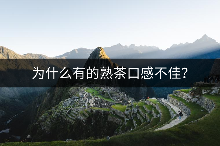 為什么有的熟茶口感不佳？