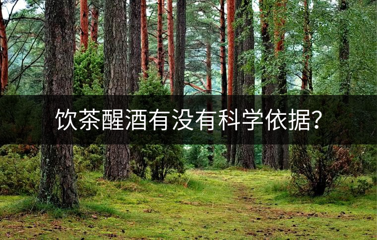 飲茶醒酒有沒(méi)有科學(xué)依據(jù)? 飲茶醒酒有沒(méi)有科學(xué)依據(jù)?