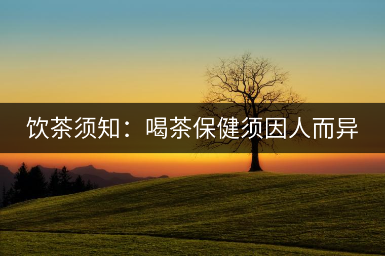 飲茶須知：喝茶保健須因人而異