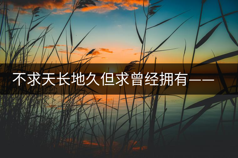 不求天長(zhǎng)地久但求曾經(jīng)擁有——王度 不求天長(zhǎng)地久但求曾經(jīng)擁有——王度