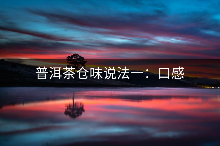 普洱茶倉味說法一:口感 普洱茶倉味說法一:口感