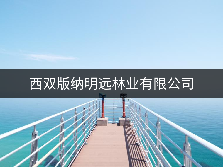 西雙版納明遠林業(yè)有限公司 西雙版納明遠林業(yè)有限公司