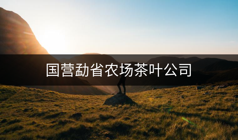 國營勐省農(nóng)場茶葉公司