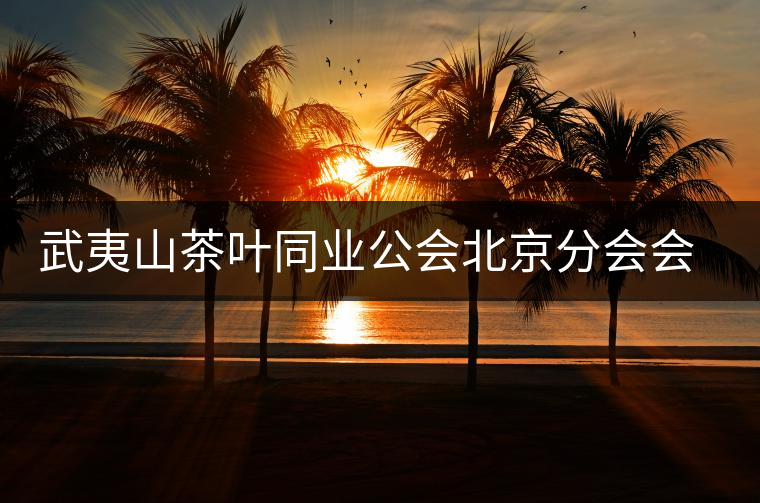 武夷山茶葉同業(yè)公會北京分會會長趙泉山 武夷山茶葉同業(yè)公會北京分會會長趙泉山