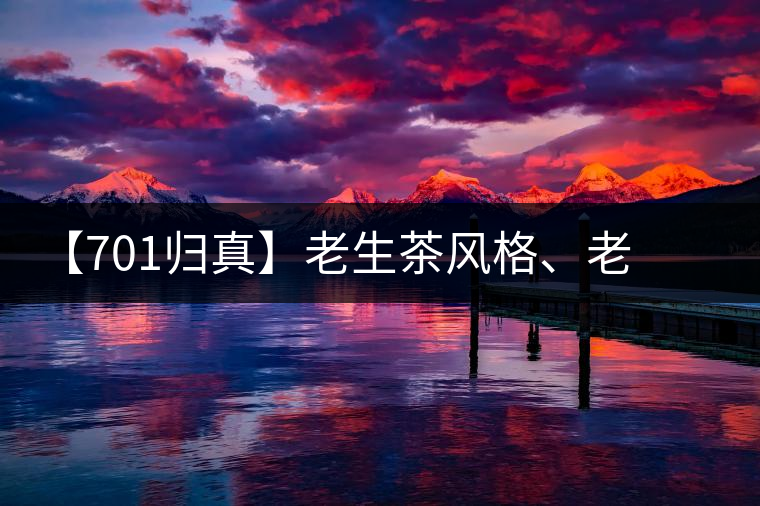 【701歸真】老生茶風(fēng)格、老茶鬼的心頭好：歸真熟茶，量少金貴