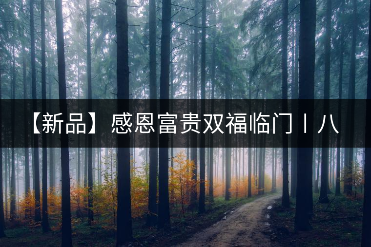 【新品】感恩富貴雙福臨門〡八角亭“福臨門”佳節(jié)上市 【新品】感恩富貴雙福臨門〡八角亭“福臨門”佳節(jié)上市