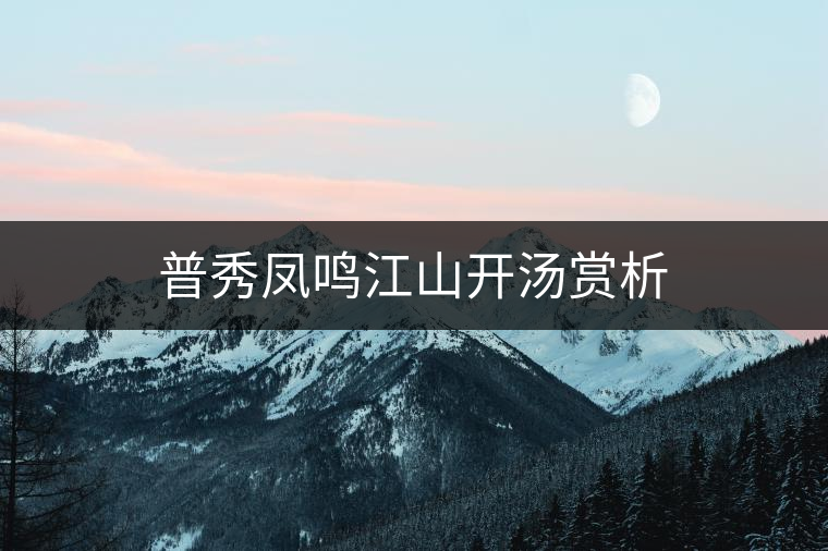 普秀鳳鳴江山開湯賞析 普秀鳳鳴江山開湯賞析