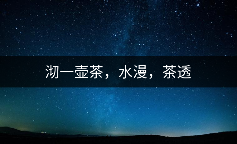 沏一壺茶，水漫，茶透