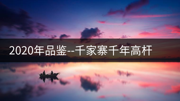 2020年品鑒--千家寨千年高桿野生茶口感特點 2020年品鑒--千家寨千年高桿野生茶口感特點