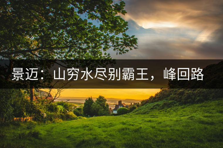 景邁：山窮水盡別霸王，峰回路轉(zhuǎn)遇香妃