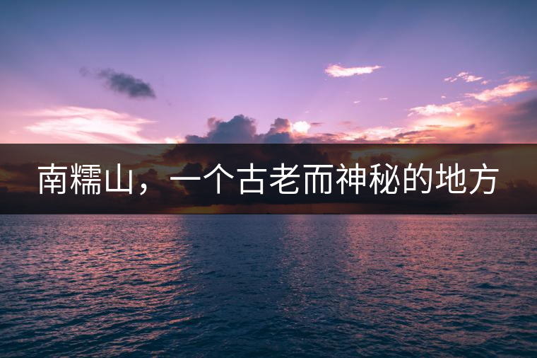 南糯山，一個古老而神秘的地方