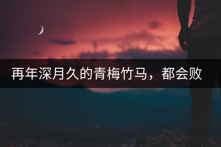 再年深月久的青梅竹馬，都會(huì)敗給懂過春秋的一見傾心