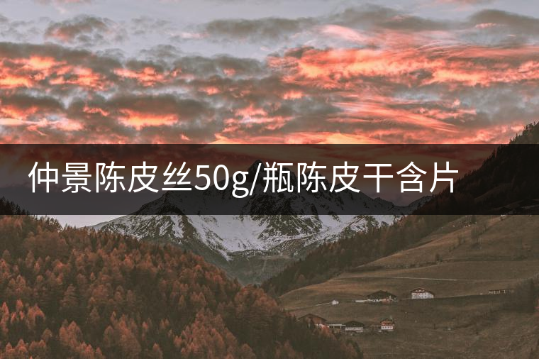 仲景陳皮絲50g/瓶陳皮干含片茶老陳皮小青柑新會(huì)陳皮