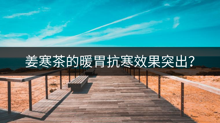 姜寒茶的暖胃抗寒效果突出？