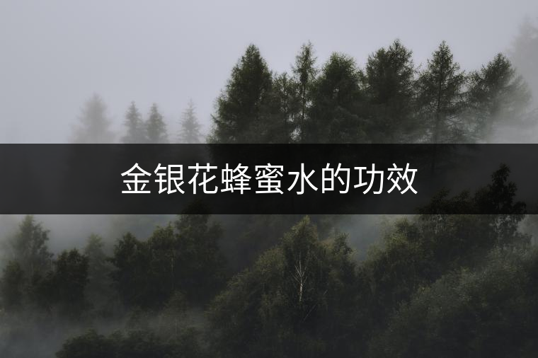 金銀花蜂蜜水的功效 金銀花蜂蜜水的功效