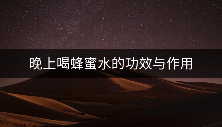 晚上喝蜂蜜水的功效與作用