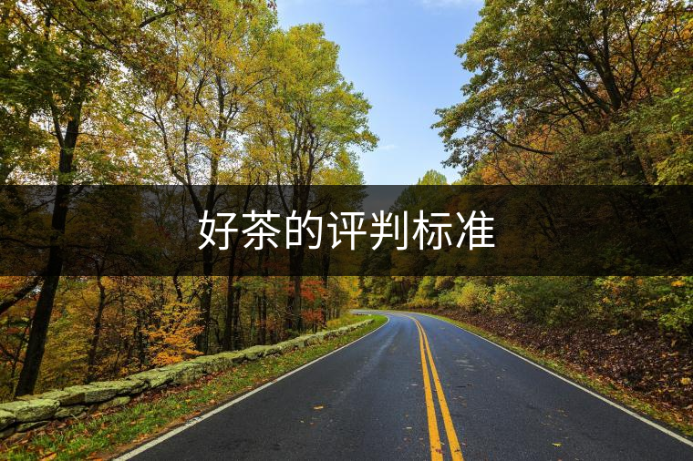 好茶的評判標(biāo)準(zhǔn) 好茶的評判標(biāo)準(zhǔn)