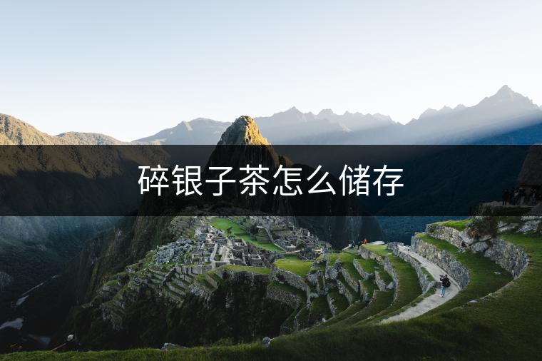 碎銀子茶怎么儲存