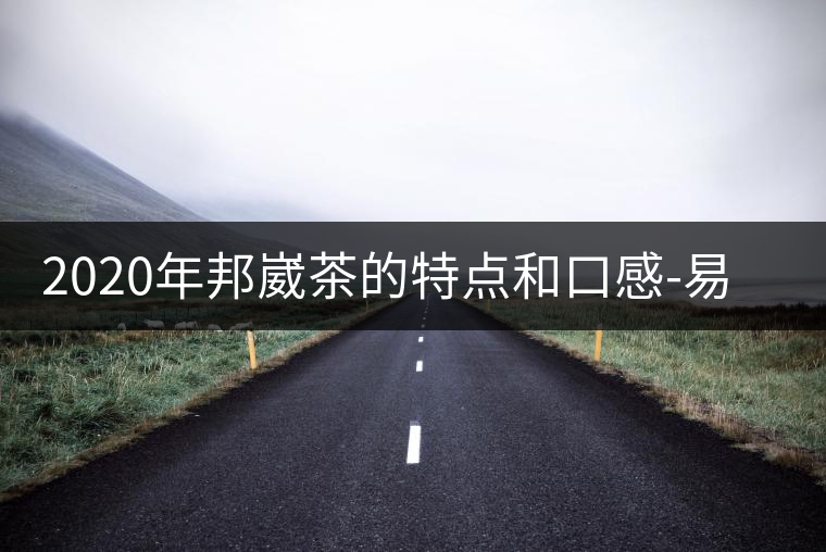 2020年邦崴茶的特點(diǎn)和口感-易武中聘號