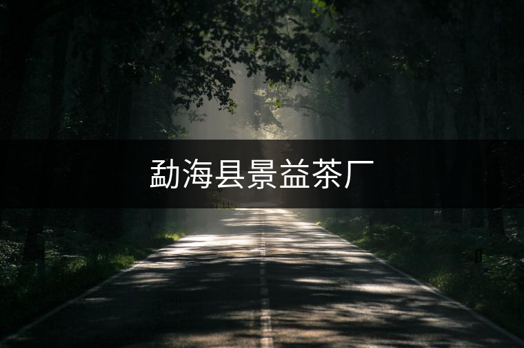 勐海縣景益茶廠 勐??h景益茶廠