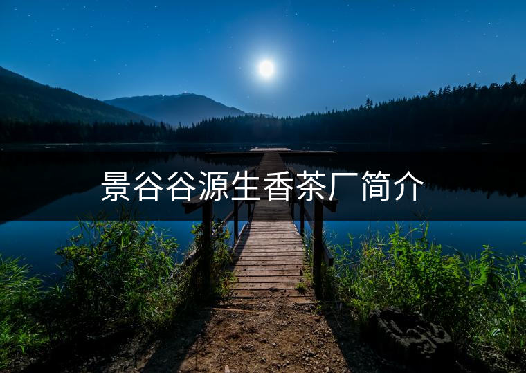 景谷谷源生香茶廠簡介 景谷谷源生香茶廠簡介