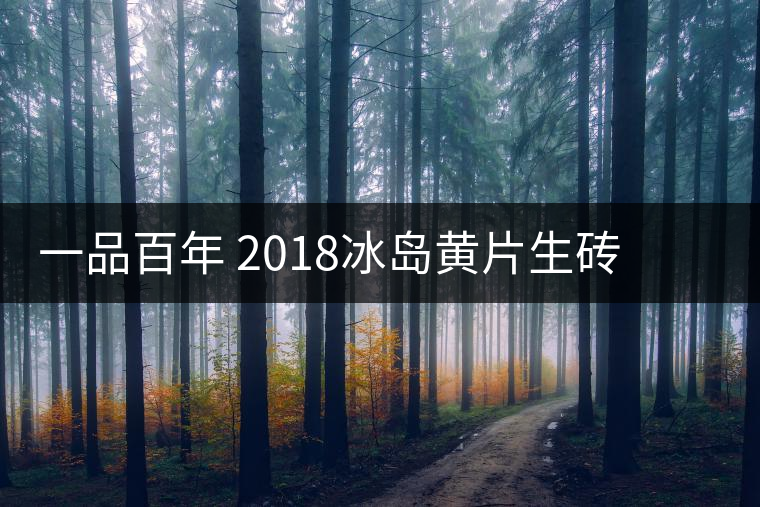 一品百年 2018冰島黃片生磚 是真正的冰島老寨茶嗎？