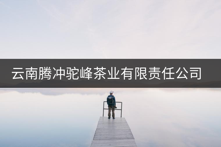 云南騰沖駝峰茶業(yè)有限責(zé)任公司簡述