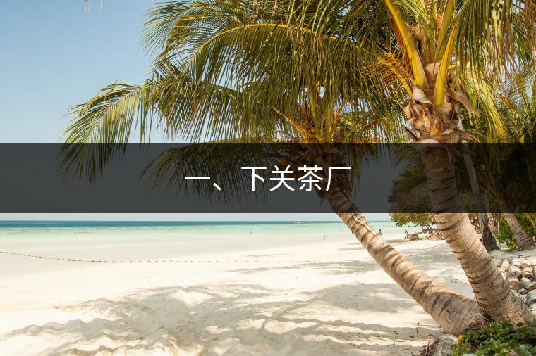 一、下關(guān)茶廠