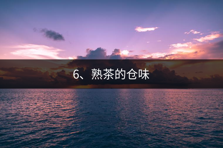 6、熟茶的倉味