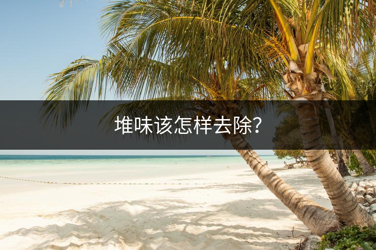 堆味該怎樣去除？