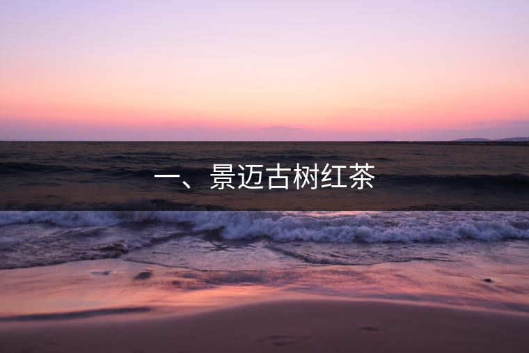 一、景邁古樹紅茶