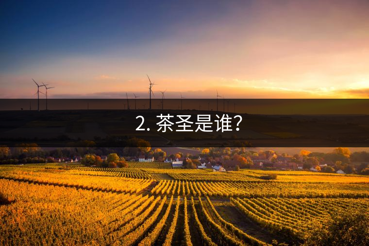 ? 2. 茶圣是誰？